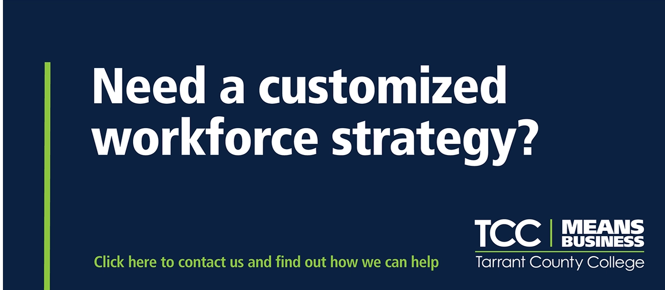 Need a customized workforce strategy? Click here to contact us and find out how we can help. TCC MEANS BUSINESS tarrant county college